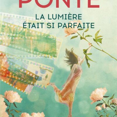 La lumière était si parfaite, Carène Ponte