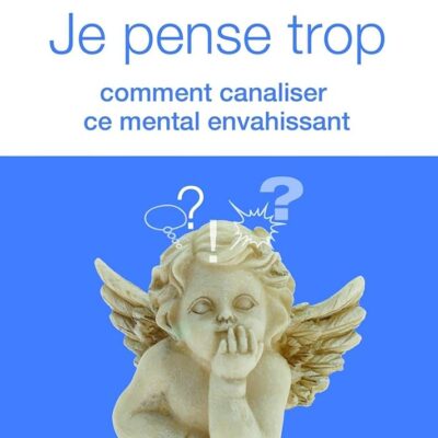 Je pense trop : comment canaliser ce mental envahissant